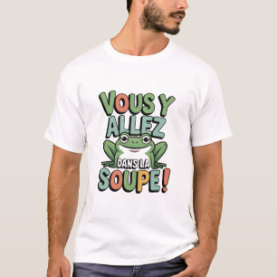 Grenouille Drôle – “Vous y allez dans la soupe !”  T-Shirt