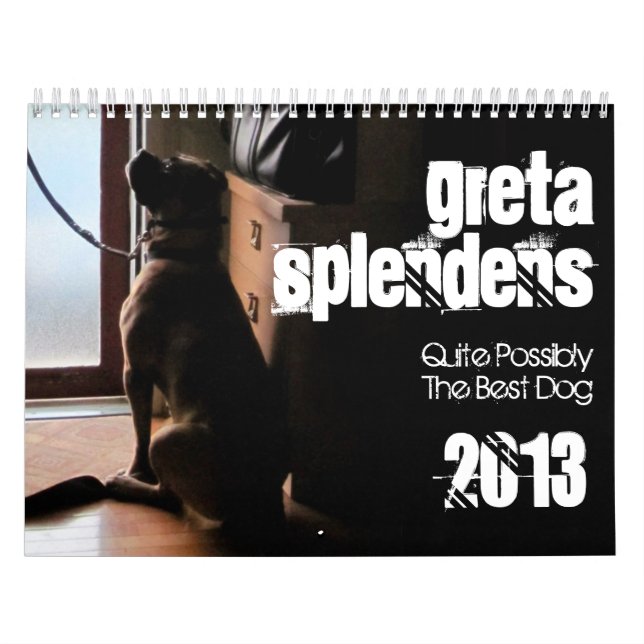 Greta Splendens: Quite Possibly the Best Dog 2013 Calendar (Cover)