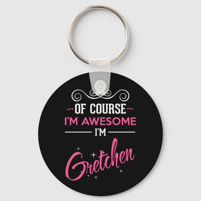 Gretchen Of Course I'm Awesome I'm Gretchen Key Ring (Front)
