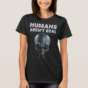 Grey Alien Face Humans Aren't Real Funny T-Shirt