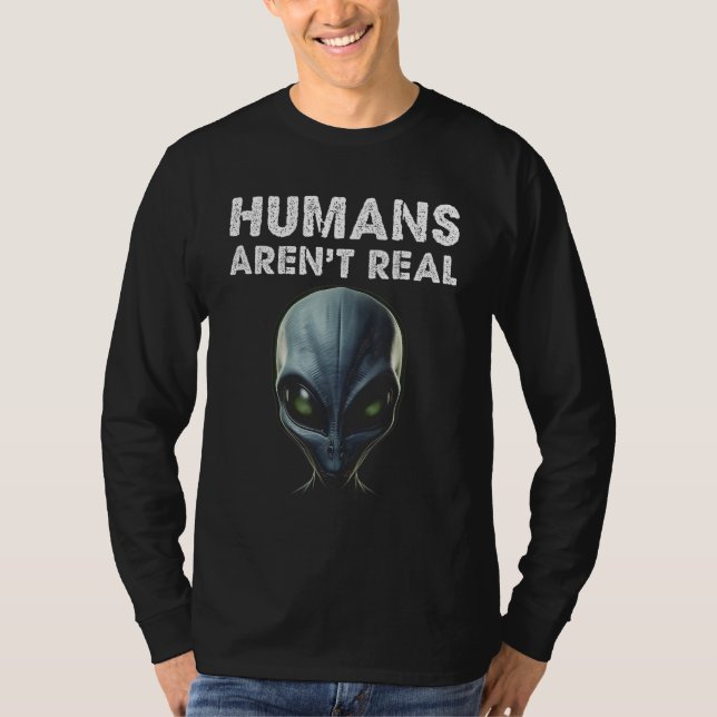 Grey Alien Face Humans Aren't Real Funny T-Shirt (Front)