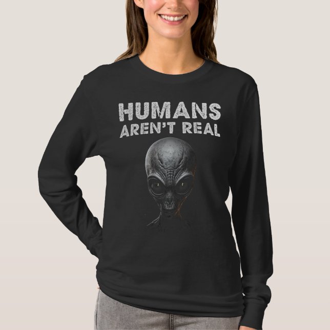 Grey Alien Face Humans Aren't Real Funny T-Shirt (Front)
