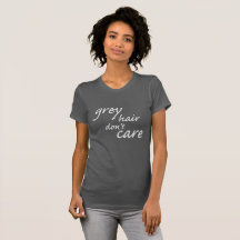 Grey Hair Don't Care Shirt