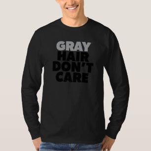 Grey Hair Don't Care Silver Age Going Grey No Colo T-Shirt