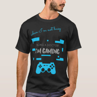 Grey Not Busy Being A Doctor Im Gaming 1 T-Shirt