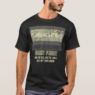 Grey Pride We re Old We re Tired Get Off Our Lawn T-Shirt