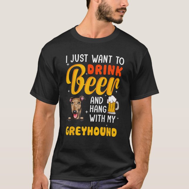 Greyhound Dog Dad I Just Want To Drink Beer Father T-Shirt (Front)