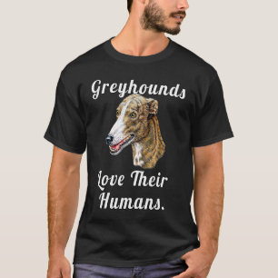 Greyhound Dog Owner Greyhounds Love Their Humans T-Shirt