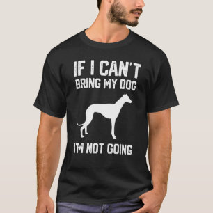 Greyhound If I Can't Bring My Dog I'm Not Going 3 T-Shirt