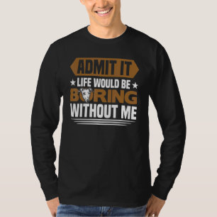 Greyhound Life Would Be Boring Without Me Greyhou T-Shirt