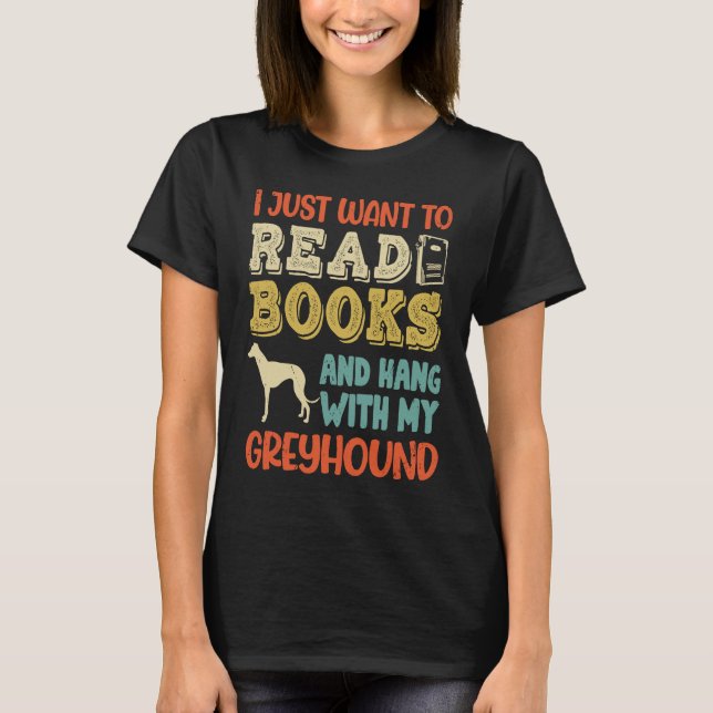 Greyhound Mom I Just Want Read Books Hang Dog T-Shirt (Front)