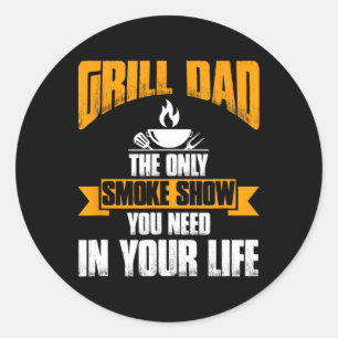 Grill Dad The Only Smoke Show You Need In Your Lif Classic Round Sticker
