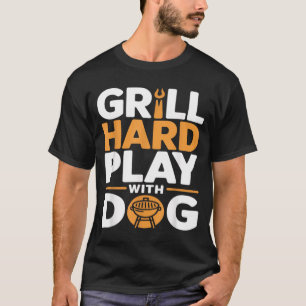 Grill Hard Play With Dog Backyard Bbq Lover T-Shirt