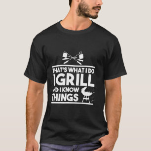 Grill  Thats What I Do I Grill And Know Things T-Shirt