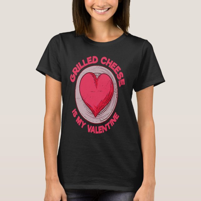 Grilled Cheese Is My Valentine Toasted Cheese Sand T-Shirt (Front)