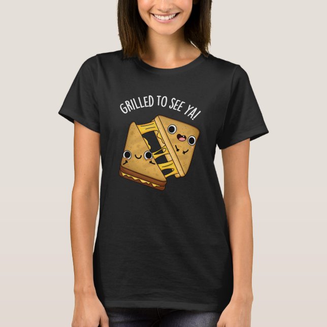 Grilled To See Ya Funny Food Puns Dark BG T-Shirt (Front)
