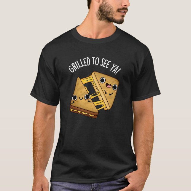 Grilled To See Ya Funny Food Puns Dark BG T-Shirt (Front)