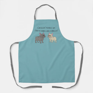 Grillin' while my Frenchies are chillin' Apron