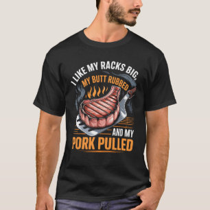 Grilling I Like My Racks Big Butt Rubbed Pork Pull T-Shirt