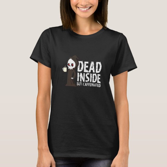 Grim Reaper Dead Inside But Caffeinated Coffee T-Shirt (Front)