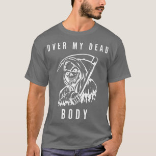 Grim Reaper gift idea skeleton death Over my dead T-Shirt