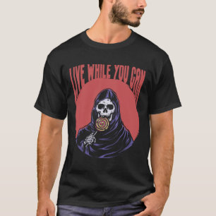 Grim Reaper Live While You Can Funny Joke T-Shirt