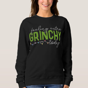 Grinch Feeling Extra Grinchy Today Sweatshirt