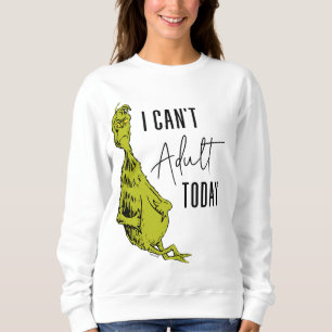 Grinch   I Can't Adult Today T-Shirt Funny Sweatshirt