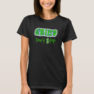 Grind Don't Stop Hard Work Hustling Grinding Worki T-Shirt
