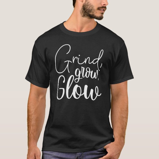 Grind, Grow, Glow, Hustle, Gym, Success Motivation T-Shirt (Front)