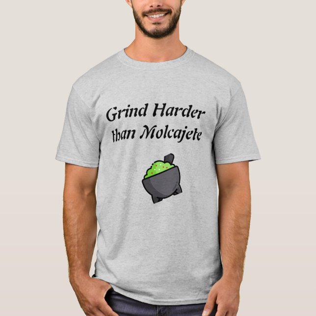 Grind Harder Than Molcajete  T-Shirt (Front)