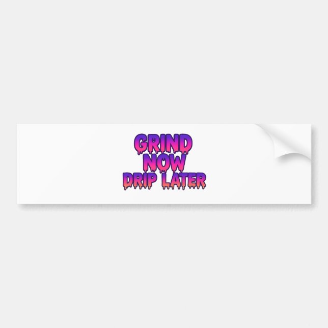Grind Now Drip Later – Motivational Hustle Quote  Bumper Sticker (Front)