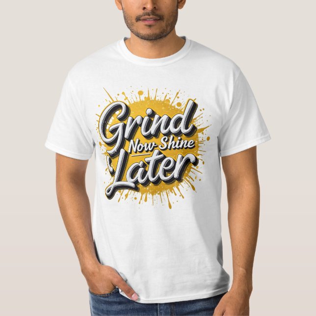 Grind Now Shine Later!  Motivational Hustle  T-Shirt (Front)