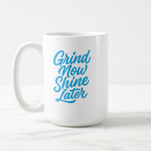 Grind Now Shine Later – Motivational Quote  Coffee Mug