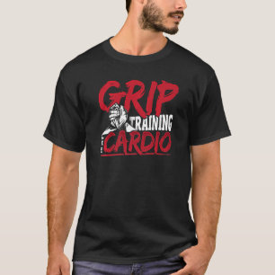 Grip Training Is My Cardio   T-Shirt