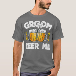 Groom Beer Me Bachelor Party Stag Im Groom Funny W T-Shirt