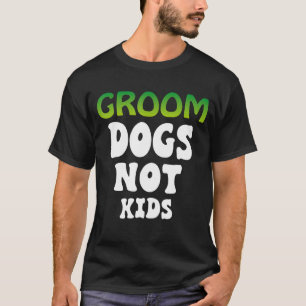 Groom Dogs Not Kids Dog Groomer Pet Grooming Groo T-Shirt