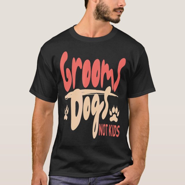 Groom Dogs Not Kids Dog Groomer Pet Grooming T-Shirt (Front)
