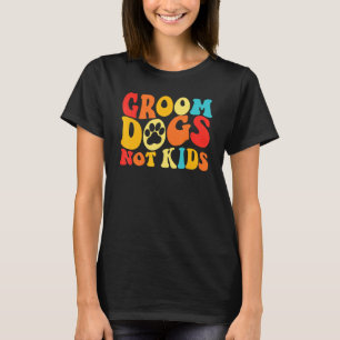 Groom Dogs Not Kids Dogs Cute Meme Groovy Vintage T-Shirt