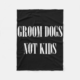 Groom Dogs Not Kids Funny Dog Groomer Pet Fleece Blanket