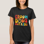 Groom Dogs Not Kids Funny Dogs Cute Meme Groovy Vi T-Shirt<br><div class="desc">Groom Dogs Not Kids Funny Dogs Cute Meme Groovy Vintage Dog</div>