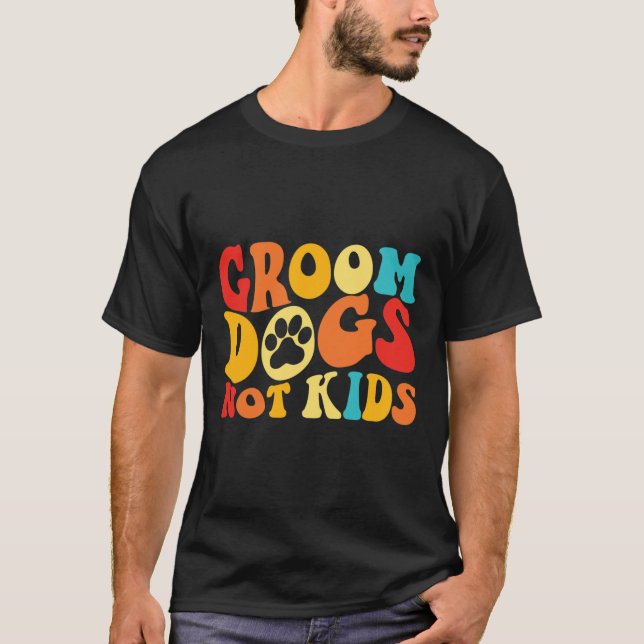 Groom Dogs Not Kids Funny Dogs Cute Meme Groovy Vi T-Shirt (Front)
