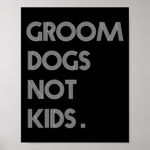Groom Dogs Not Kids Funny Dogs Meme  Poster
