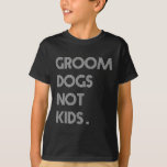 Groom Dogs Not Kids Funny Dogs Meme  T-Shirt<br><div class="desc">Groom Dogs Not Kids Funny Dogs Meme</div>