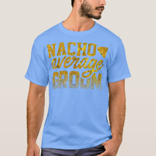 Groom For Men Nacho Gag Bachelor Party Cute 897 T-Shirt