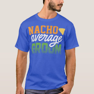 Groom For Men Nacho Gag Bachelor Party Cute  T-Shirt