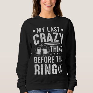 Groom Last Crazy Thing Befor The Ring Bachelor Par Sweatshirt