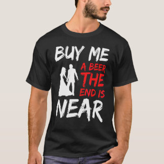 Groom Party Bachelor Party Buy Me A Beer The End I T-Shirt