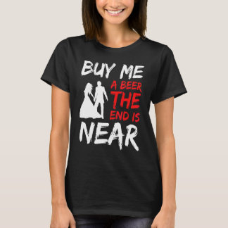 Groom Party Bachelor Party Buy Me A Beer The End I T-Shirt