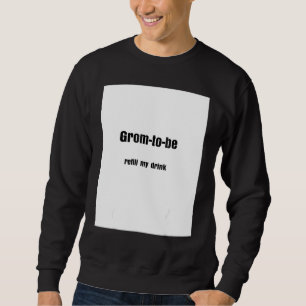 Groom to be refill my drink sweatshirt